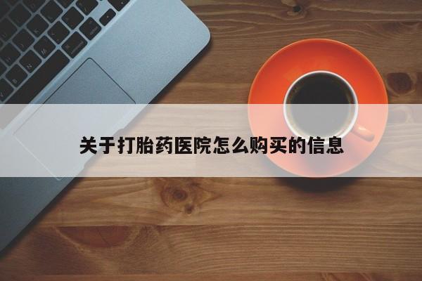 卖打胎药流产药微信关于打胎药医院怎么购买的信息