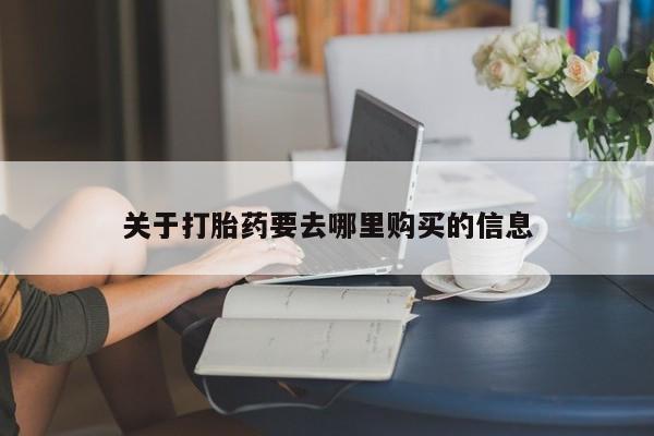 卖打胎药流产药微信关于打胎药要去哪里购买的信息